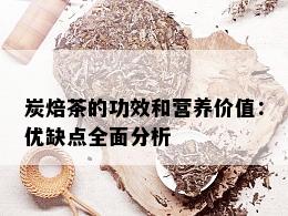 炭焙茶的功效和营养价值：优缺点全面分析