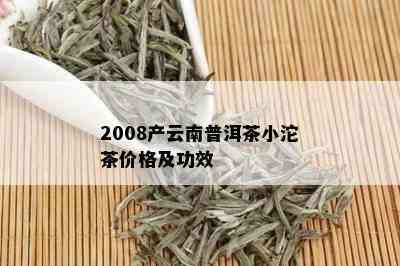 2008产云南普洱茶小沱茶价格及功效