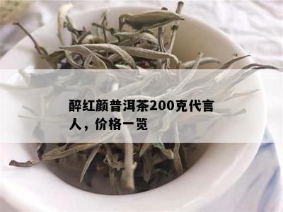 醉红颜普洱茶200克代言人，价格一览