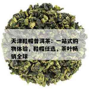 天津鞋帽普洱茶：一站式购物体验，鞋帽任选，茶叶畅销全球