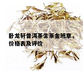 卧龙轩普洱茶生茶金班章，价格表及评价