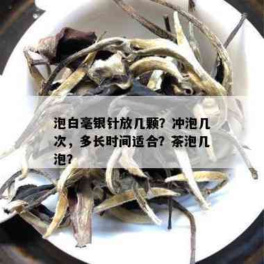 泡白毫银针放几颗？冲泡几次，多长时间适合？茶泡几泡？