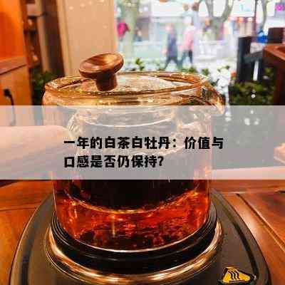 一年的白茶白牡丹：价值与口感是否仍保持？