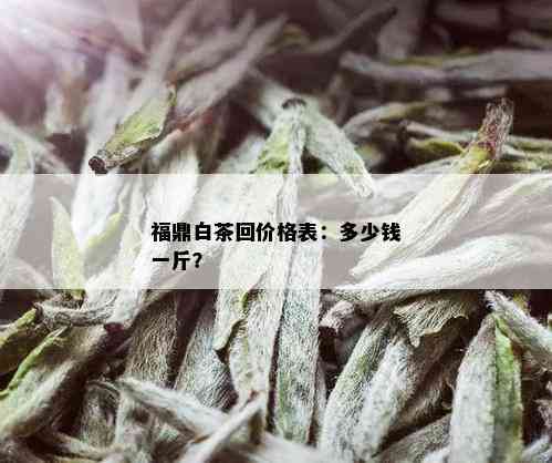 福鼎白茶回价格表：多少钱一斤？