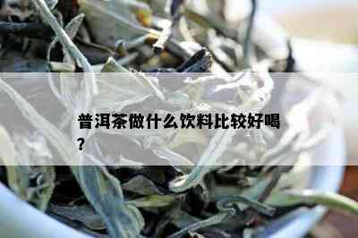 普洱茶做什么饮料比较好喝？