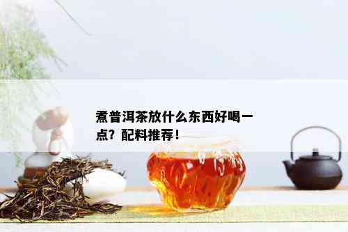 煮普洱茶放什么东西好喝一点？配料推荐！