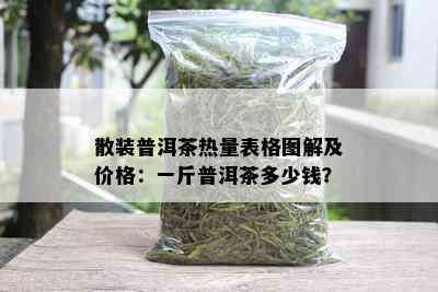 散装普洱茶热量表格图解及价格：一斤普洱茶多少钱？