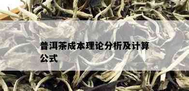 普洱茶成本理论分析及计算公式