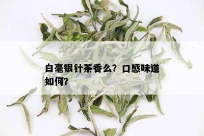 白毫银针茶香么？口感味道如何？