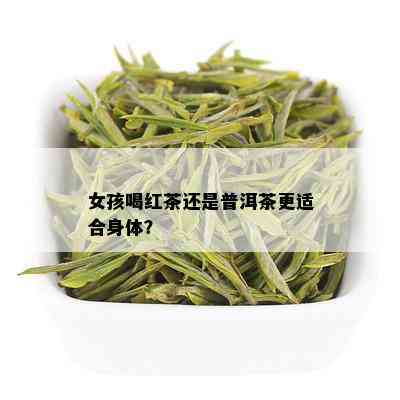 女孩喝红茶还是普洱茶更适合身体？