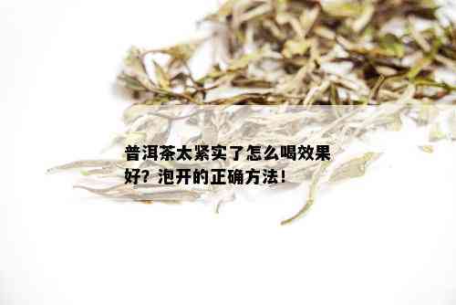 普洱茶太紧实了怎么喝效果好？泡开的正确方法！