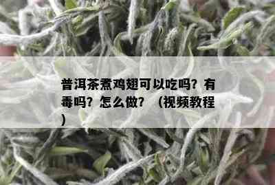 普洱茶煮鸡翅可以吃吗？有吗？怎么做？（视频教程）