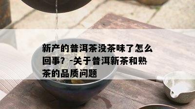 新产的普洱茶没茶味了怎么回事？-关于普洱新茶和熟茶的品质问题