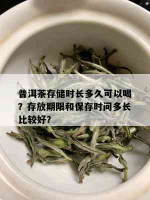 普洱茶存储时长多久可以喝？存放期限和保存时间多长比较好？