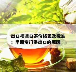 出口福鼎白茶价格表及标准：早期专门供出口的原因