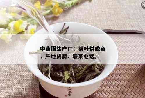 中山眉生产厂：茶叶供应商，产地货源，联系电话。