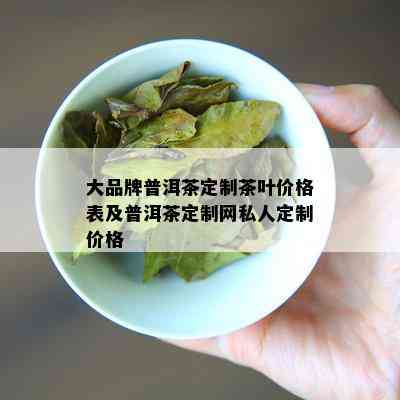 大品牌普洱茶定制茶叶价格表及普洱茶定制网私人定制价格