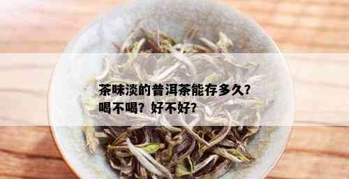 茶味淡的普洱茶能存多久？喝不喝？好不好？