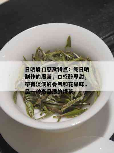 日晒眉口感及特点：纯日晒制作的眉茶，口感醇厚甜，带有淡淡的香气和花果味，是一种高品质的绿茶。