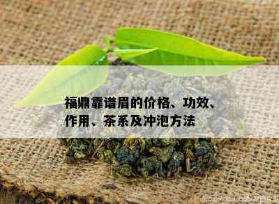 福鼎靠谱眉的价格、功效、作用、茶系及冲泡方法