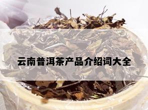 云南普洱茶产品介绍词大全