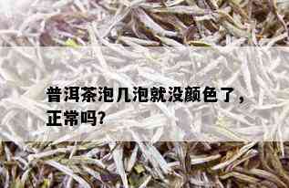 普洱茶泡几泡就没颜色了，正常吗？