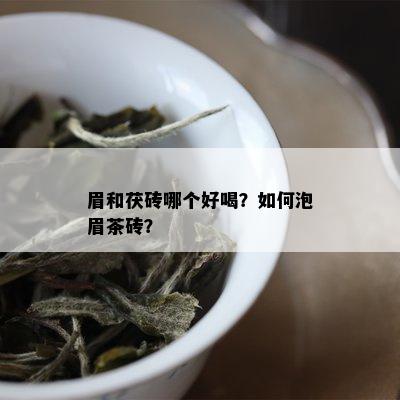 眉和茯砖哪个好喝？如何泡眉茶砖？