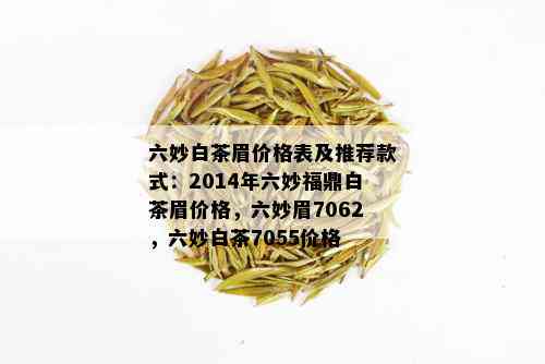 六妙白茶眉价格表及推荐款式：2014年六妙福鼎白茶眉价格，六妙眉7062，六妙白茶7055价格