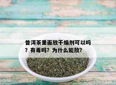 普洱茶里面放干燥剂可以吗？有吗？为什么能放？