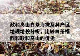 政和高山白茶海拔及其产区地理地貌分析，比较白茶福鼎和政和高山的优劣