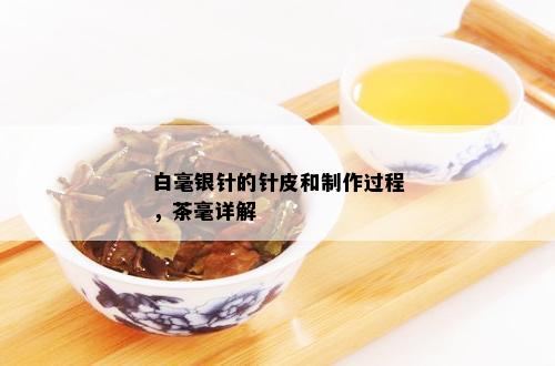 白毫银针的针皮和制作过程，茶毫详解