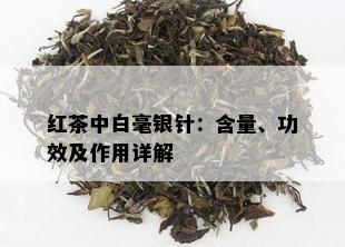 红茶中白毫银针：含量、功效及作用详解