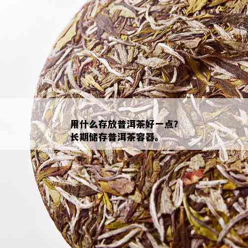 用什么存放普洱茶好一点？长期储存普洱茶容器。