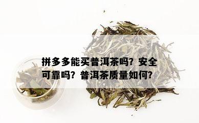 拼多多能买普洱茶吗？安全可靠吗？普洱茶质量如何？