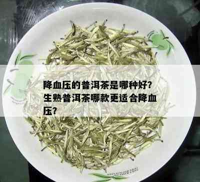 降血压的普洱茶是哪种好？生熟普洱茶哪款更适合降血压？