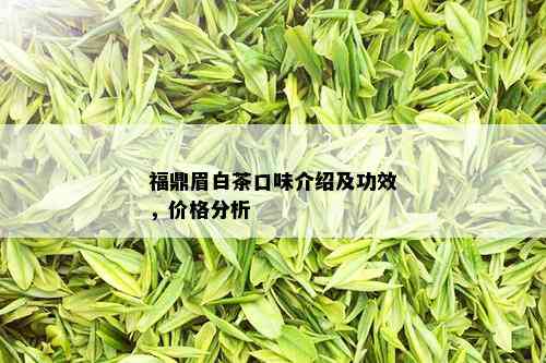 福鼎眉白茶口味介绍及功效，价格分析