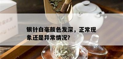 银针白毫颜色发深，正常现象还是异常情况？