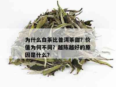 为什么白茶比普洱茶甜？价值为何不同？越陈越好的原因是什么？