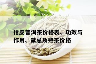 柑皮普洱茶价格表、功效与作用、禁忌及熟茶价格