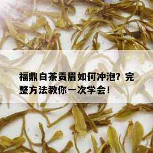 福鼎白茶贡眉如何冲泡？完整方法教你一次学会！