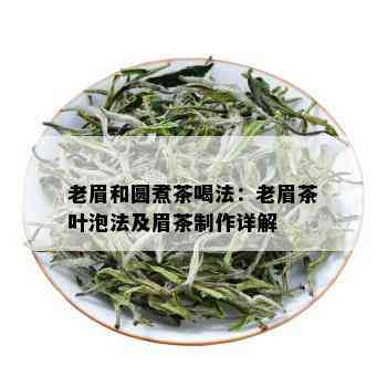 老眉和圆煮茶喝法：老眉茶叶泡法及眉茶制作详解