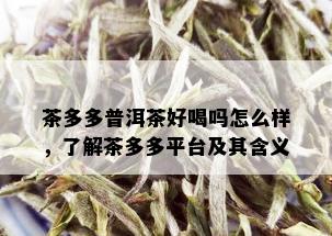 茶多多普洱茶好喝吗怎么样，了解茶多多平台及其含义