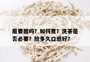 眉要醒吗？如何煮？洗茶是否必要？放多久口感好？