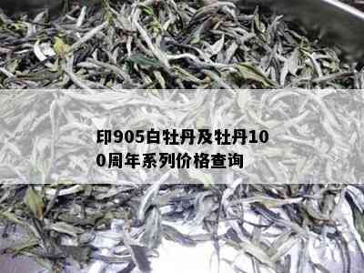 印905白牡丹及牡丹100周年系列价格查询