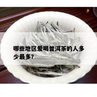 哪些地区爱喝普洱茶的人多少最多？