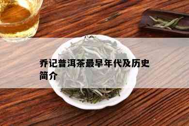 乔记普洱茶最早年代及历史简介