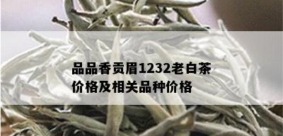 品品香贡眉1232老白茶价格及相关品种价格