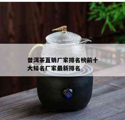 普洱茶直销厂家排名榜前十大知名厂家最新排名