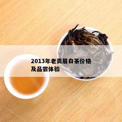 2013年老贡眉白茶价格及品尝体验