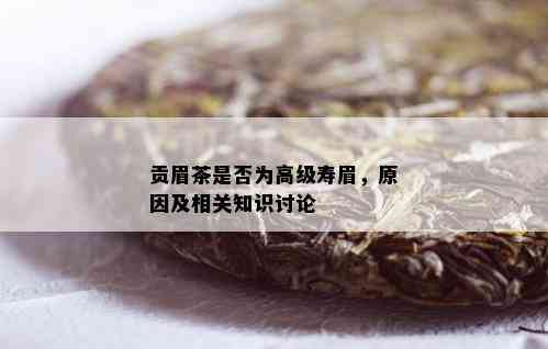 贡眉茶是否为高级寿眉，原因及相关知识讨论